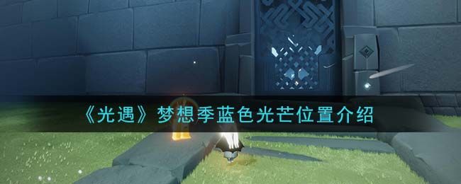 光遇蓝色光芒在什么地方 蓝色光芒收集位置介绍