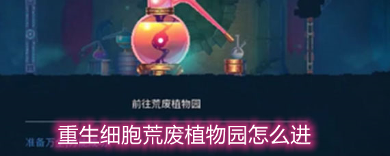 重生细胞坏种地图如何进入 荒废植物园进入方法攻略