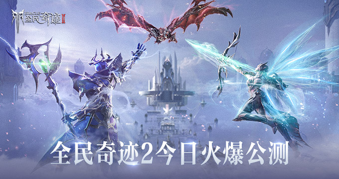 决战新纪元 全民狂欢季&mdash;&mdash;《全民奇迹2》荣耀公测震撼开启！
