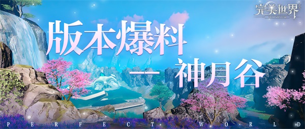 《完美世界》手游新版本爆料：一千个队伍就有一千个神月谷？