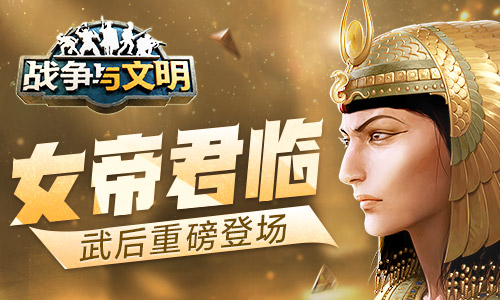 女帝君临《战争与文明》武后重磅登场 女帝君临《战争与文明》武后重磅登场