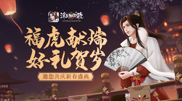 福虎献瑞 好礼贺岁《浮生为卿歌》邀您共庆新春盛典 福虎献瑞 好礼贺岁《浮生为卿歌》邀您共庆新春盛典
