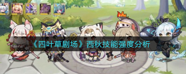 四叶草剧场西秋技能表现如何 西秋能力分享