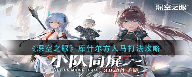 深空之眼库什尔方人马怎么打 库什尔方人马打法分享