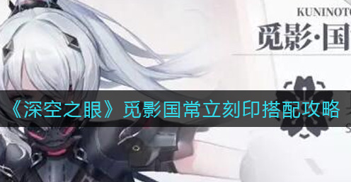 深空之眼觅影刻印怎么选 觅影刻印搭配攻略 深空之眼觅影刻印怎么选 觅影刻印搭配攻略