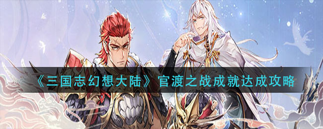 三国志幻想大陆官渡之战擒贼擒王攻略