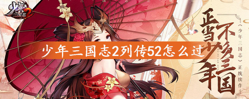 少年三国志2列传52怎么过 列传52打法一览 少年三国志2列传52怎么过 列传52打法一览