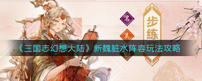 三国志幻想大陆新魏脏水攻略 新魏脏核心角色是谁