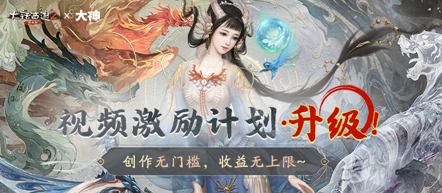 《大话西游2》大神群星计划升级：创作无门槛，收益无上限